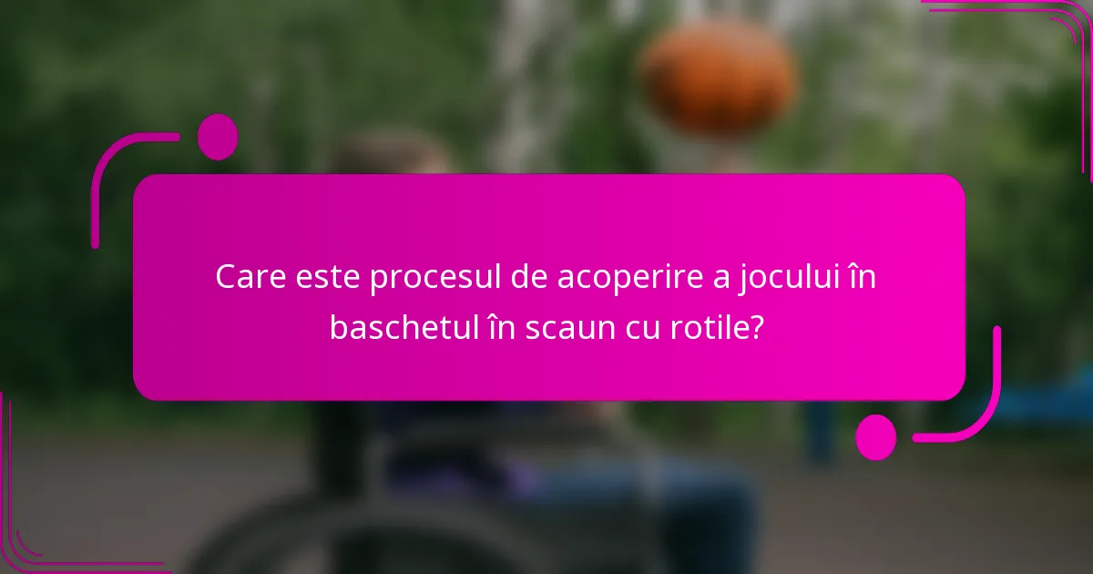 Care este procesul de acoperire a jocului în baschetul în scaun cu rotile?