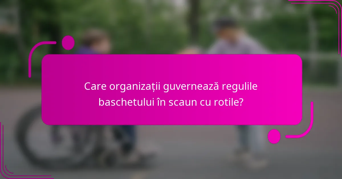 Care organizații guvernează regulile baschetului în scaun cu rotile?