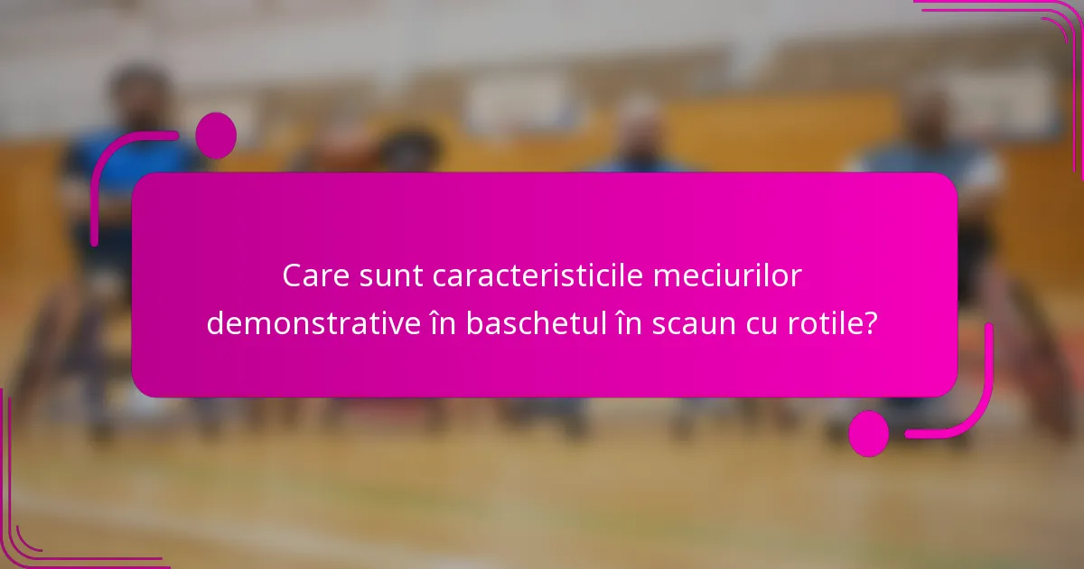 Care sunt caracteristicile meciurilor demonstrative în baschetul în scaun cu rotile?