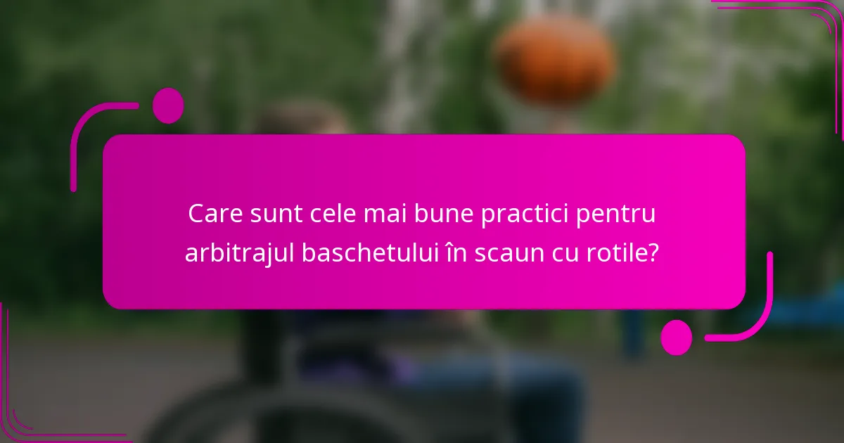Care sunt cele mai bune practici pentru arbitrajul baschetului în scaun cu rotile?
