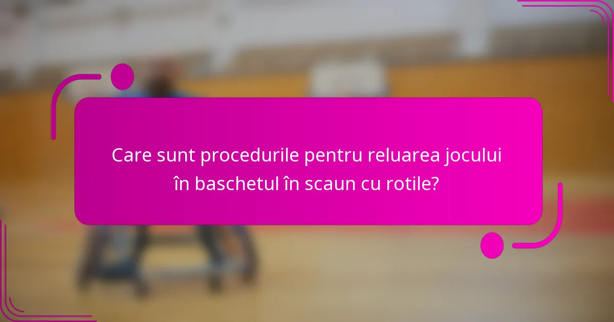 Care sunt procedurile pentru reluarea jocului în baschetul în scaun cu rotile?