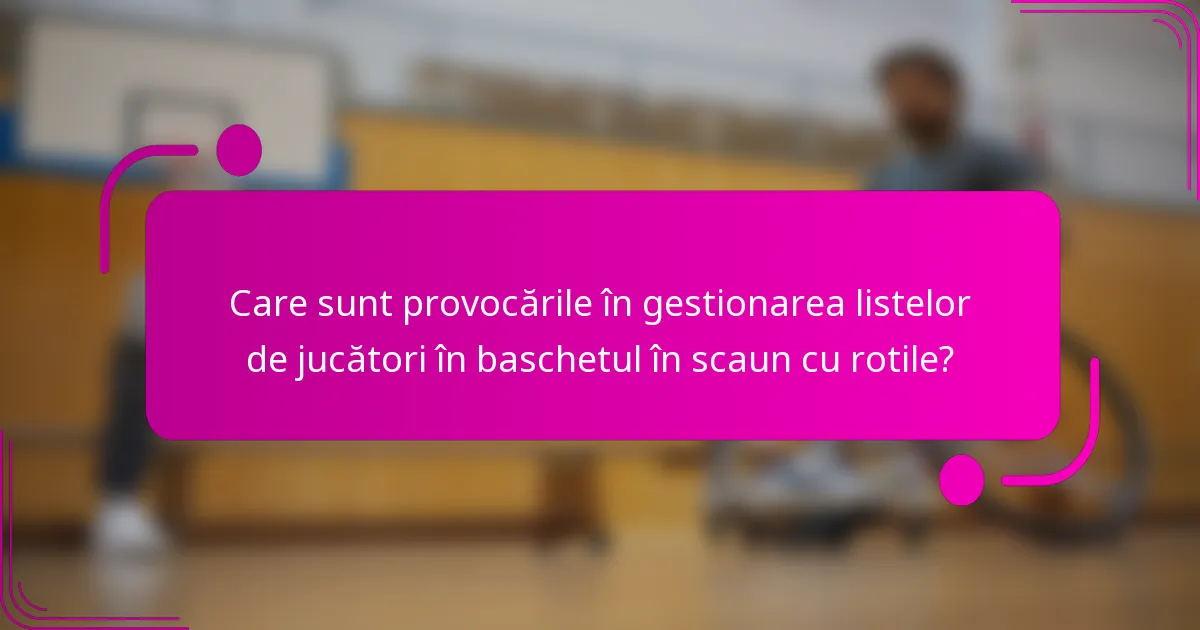 Care sunt provocările în gestionarea listelor de jucători în baschetul în scaun cu rotile?