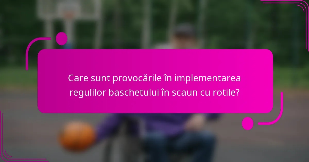Care sunt provocările în implementarea regulilor baschetului în scaun cu rotile?