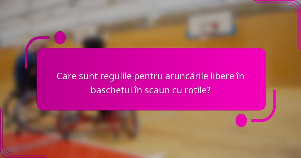 Care sunt regulile pentru aruncările libere în baschetul în scaun cu rotile?