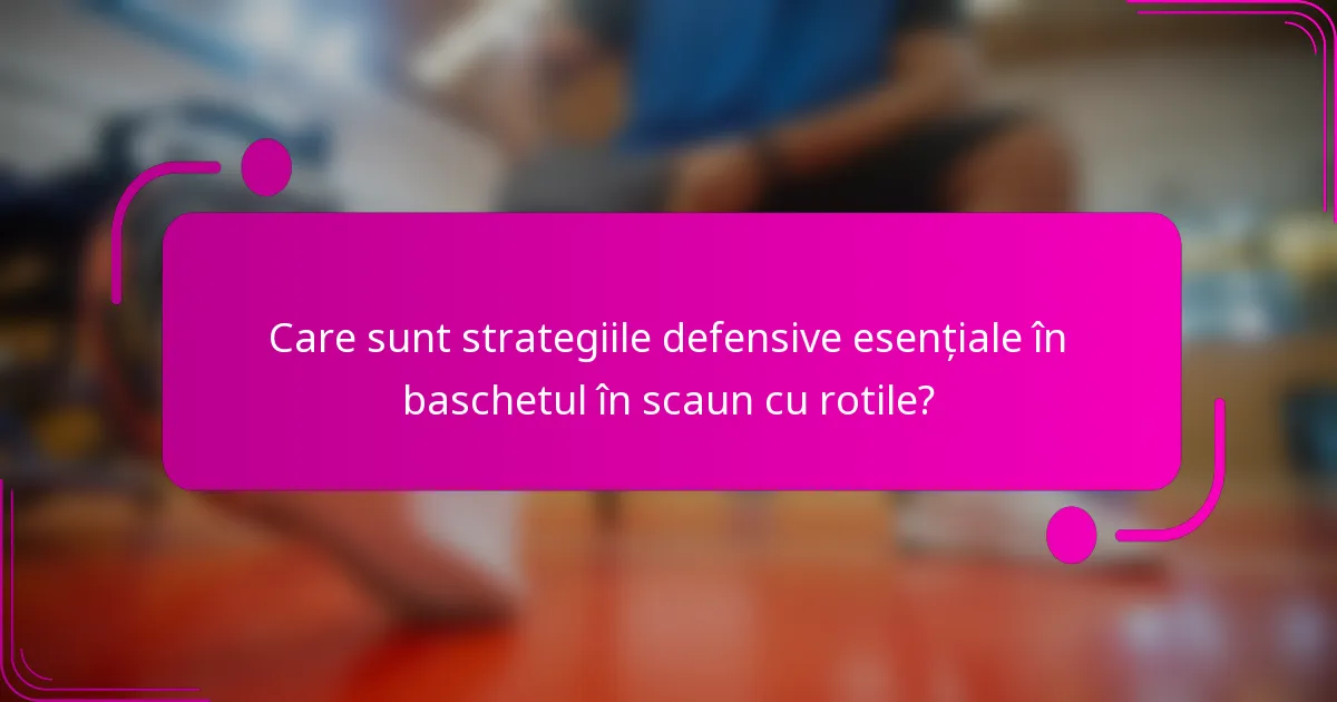 Care sunt strategiile defensive esențiale în baschetul în scaun cu rotile?