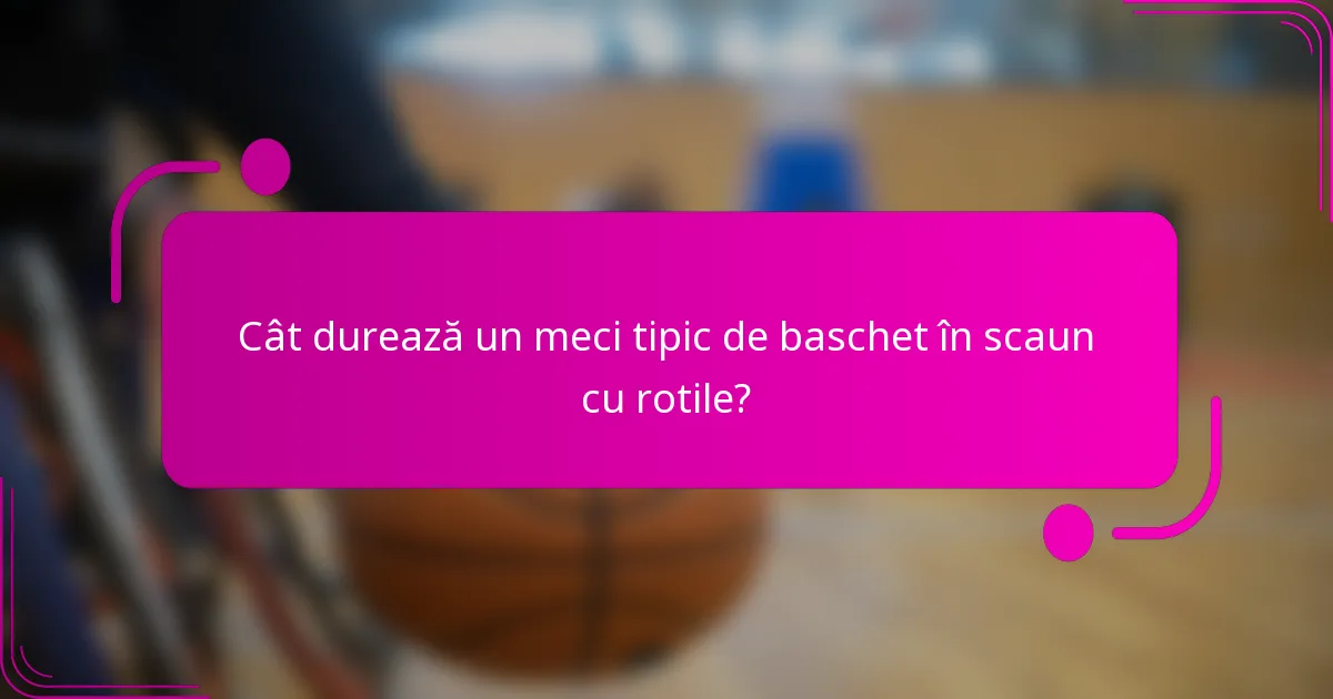 Cât durează un meci tipic de baschet în scaun cu rotile?