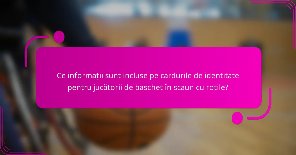 Ce informații sunt incluse pe cardurile de identitate pentru jucătorii de baschet în scaun cu rotile?