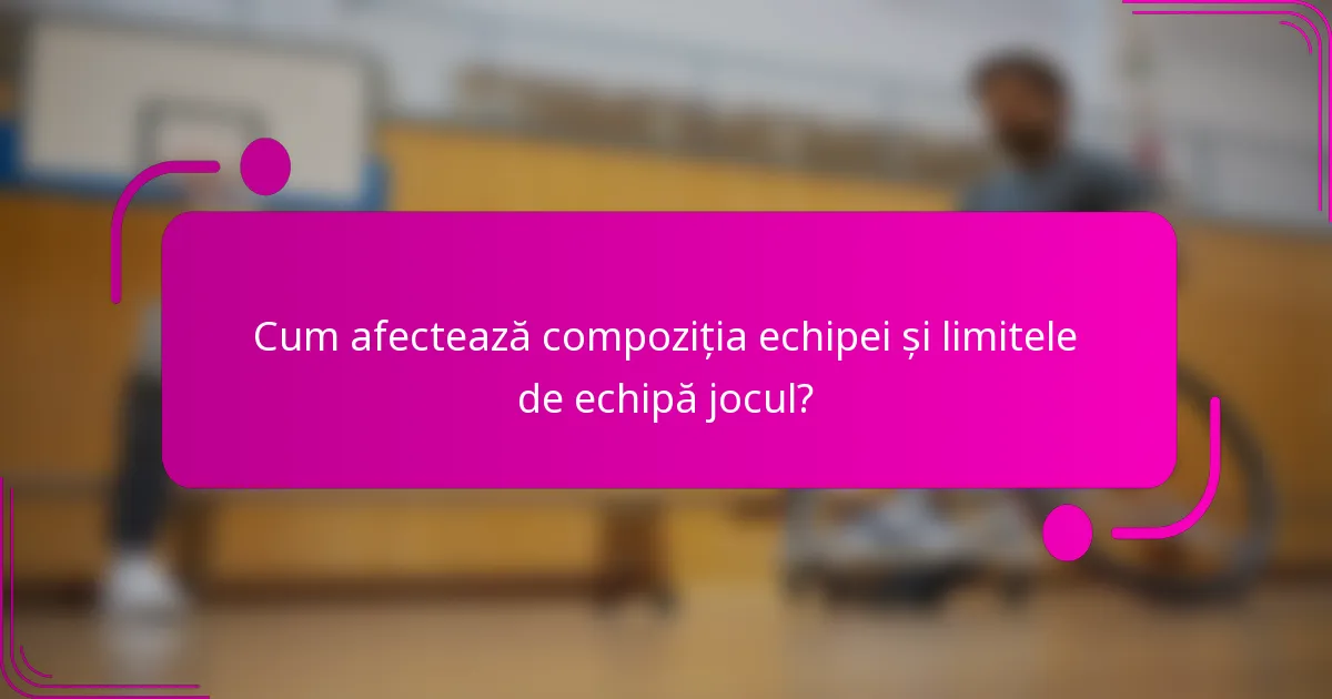Cum afectează compoziția echipei și limitele de echipă jocul?