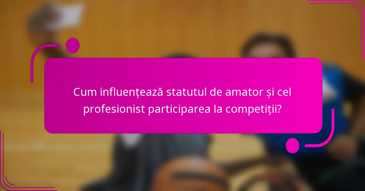 Cum influențează statutul de amator și cel profesionist participarea la competiții?