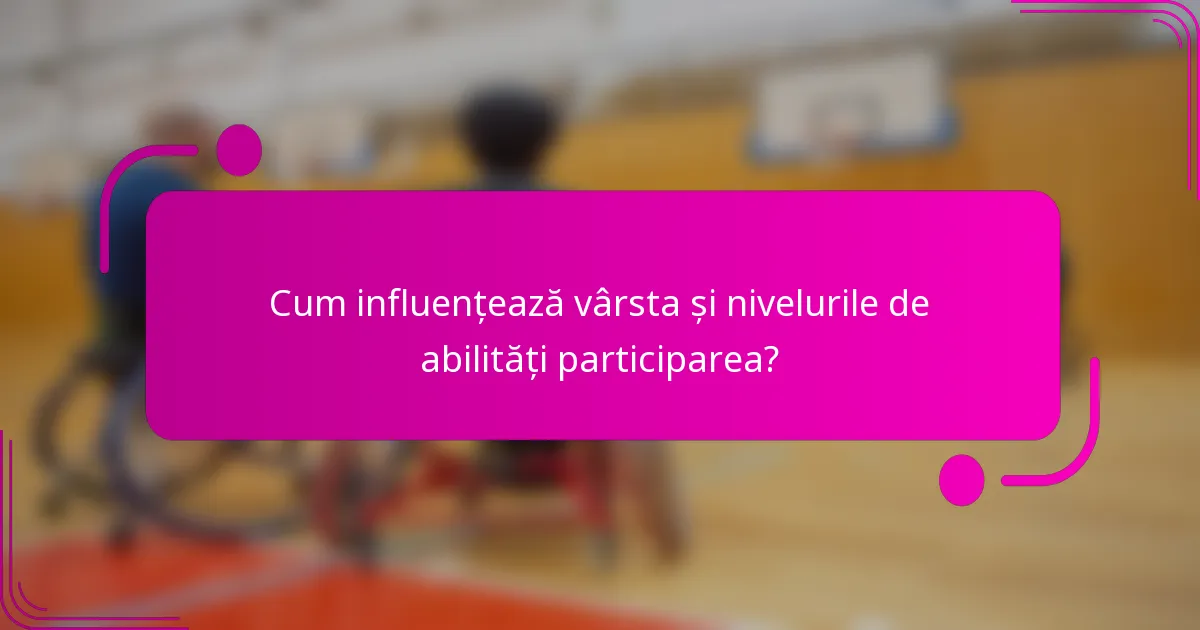 Cum influențează vârsta și nivelurile de abilități participarea?