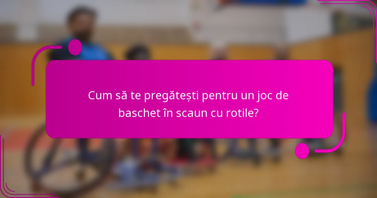 Cum să te pregătești pentru un joc de baschet în scaun cu rotile?