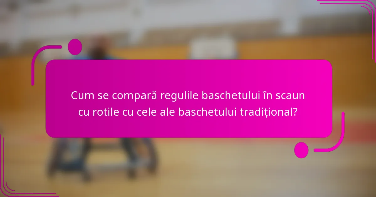 Cum se compară regulile baschetului în scaun cu rotile cu cele ale baschetului tradițional?