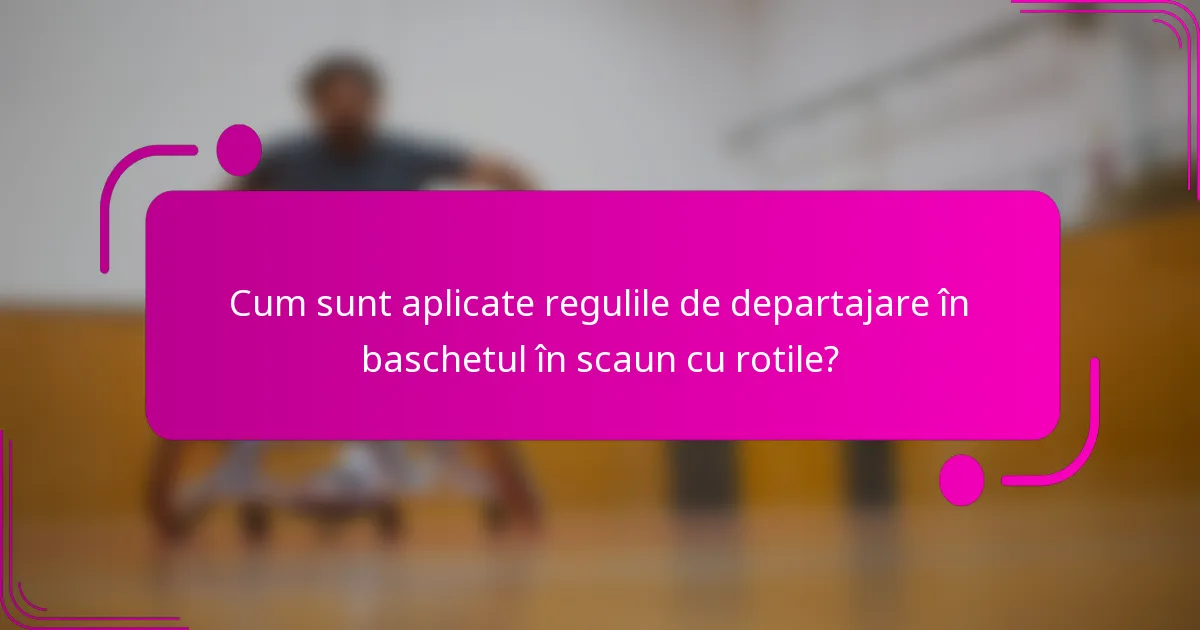 Cum sunt aplicate regulile de departajare în baschetul în scaun cu rotile?