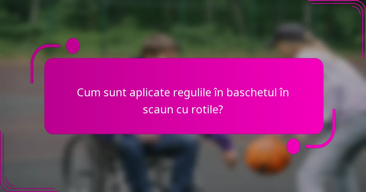 Cum sunt aplicate regulile în baschetul în scaun cu rotile?
