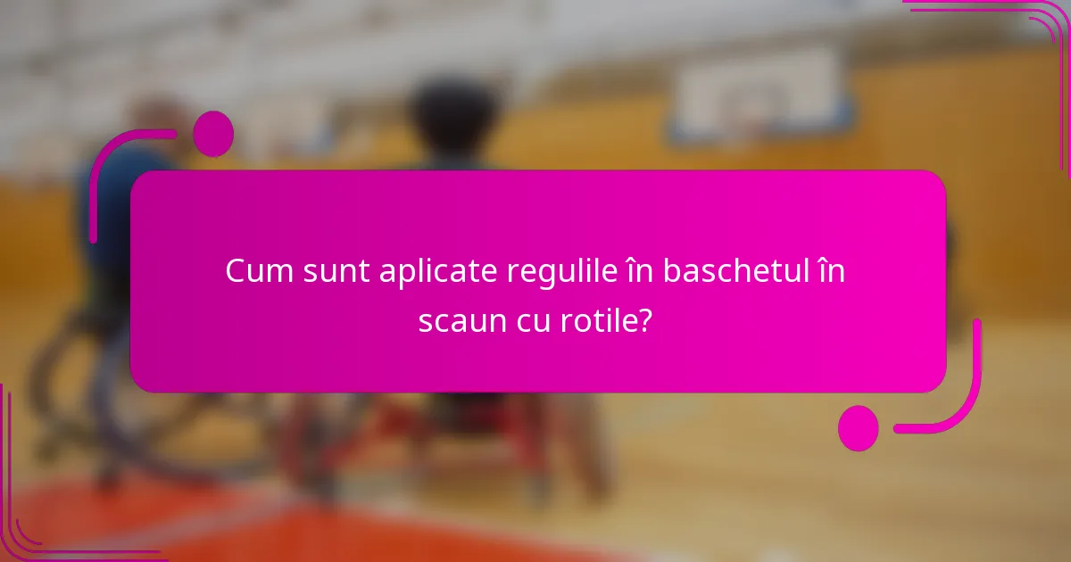 Cum sunt aplicate regulile în baschetul în scaun cu rotile?