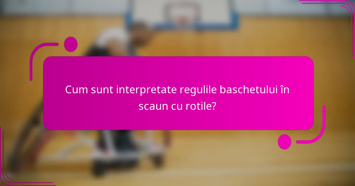 Cum sunt interpretate regulile baschetului în scaun cu rotile?