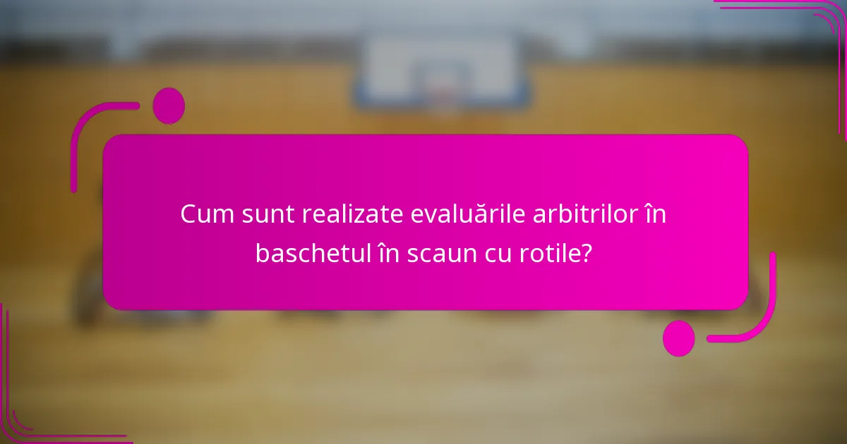 Cum sunt realizate evaluările arbitrilor în baschetul în scaun cu rotile?
