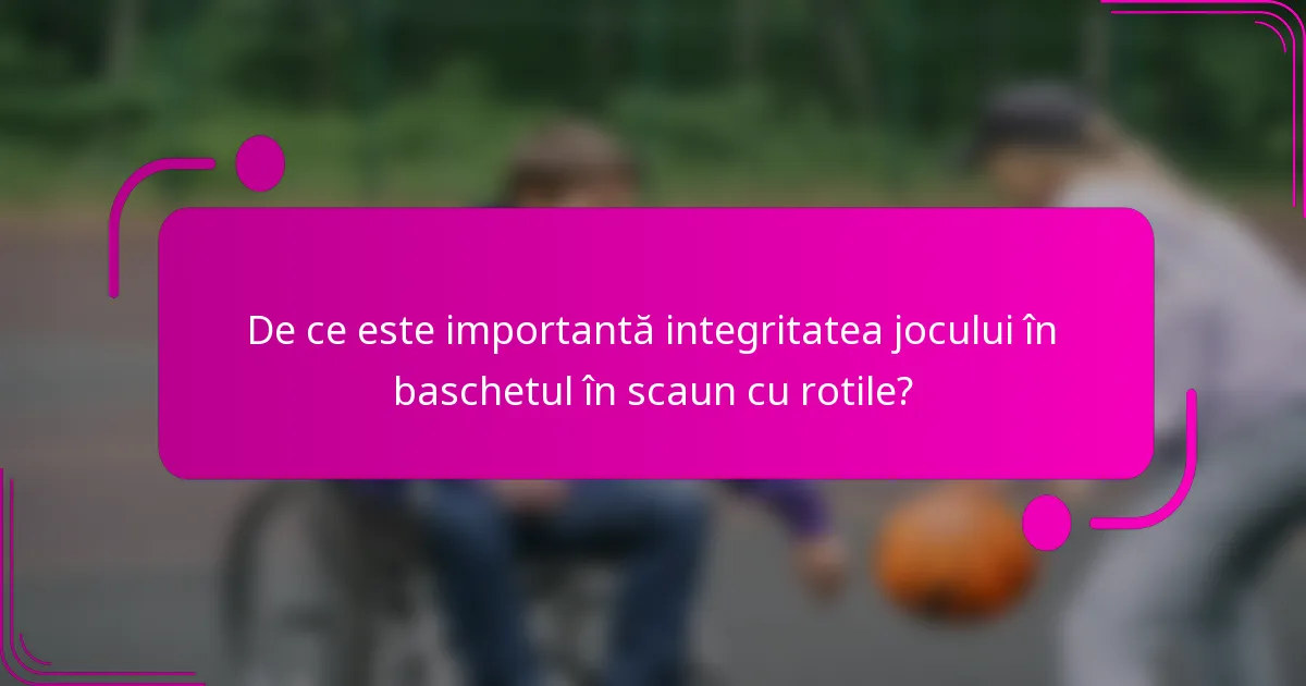 De ce este importantă integritatea jocului în baschetul în scaun cu rotile?