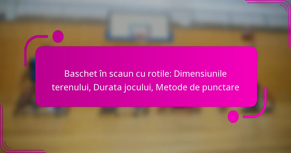 Baschet în scaun cu rotile: Dimensiunile terenului, Durata jocului, Metode de punctare