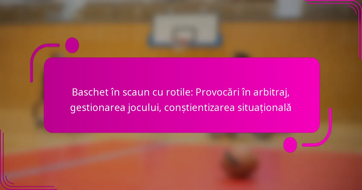 Baschet în scaun cu rotile: Provocări în arbitraj, gestionarea jocului, conștientizarea situațională